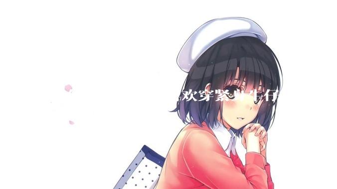 为什么有的女生喜欢穿紧身牛仔裤？